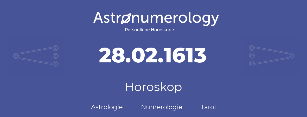Horoskop für Geburtstag (geborener Tag): 28.02.1613 (der 28. Februar 1613)