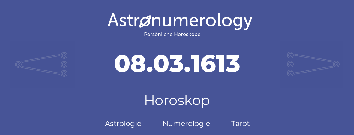 Horoskop für Geburtstag (geborener Tag): 08.03.1613 (der 08. Marz 1613)