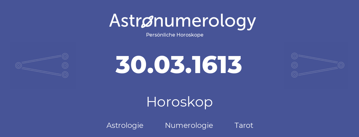 Horoskop für Geburtstag (geborener Tag): 30.03.1613 (der 30. Marz 1613)