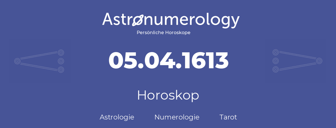 Horoskop für Geburtstag (geborener Tag): 05.04.1613 (der 5. April 1613)