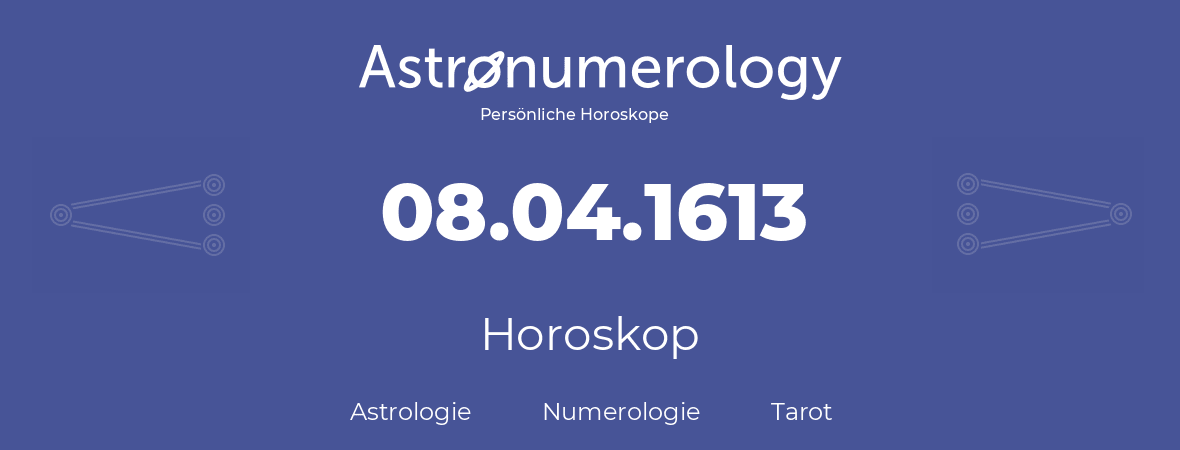 Horoskop für Geburtstag (geborener Tag): 08.04.1613 (der 8. April 1613)