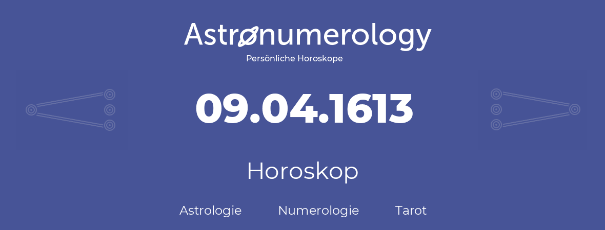 Horoskop für Geburtstag (geborener Tag): 09.04.1613 (der 09. April 1613)