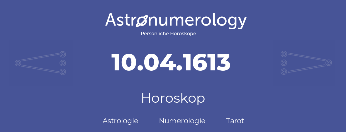 Horoskop für Geburtstag (geborener Tag): 10.04.1613 (der 10. April 1613)