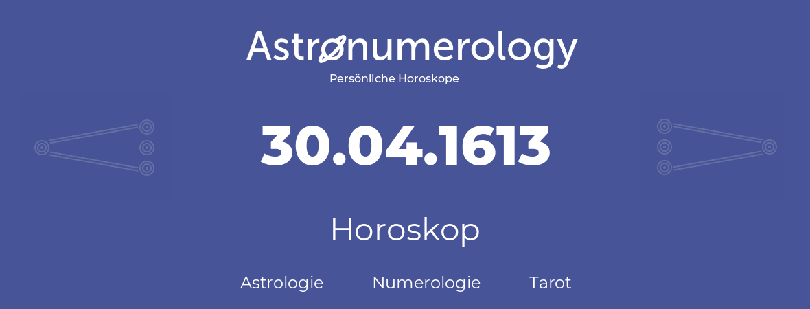 Horoskop für Geburtstag (geborener Tag): 30.04.1613 (der 30. April 1613)