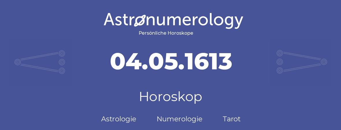 Horoskop für Geburtstag (geborener Tag): 04.05.1613 (der 04. Mai 1613)