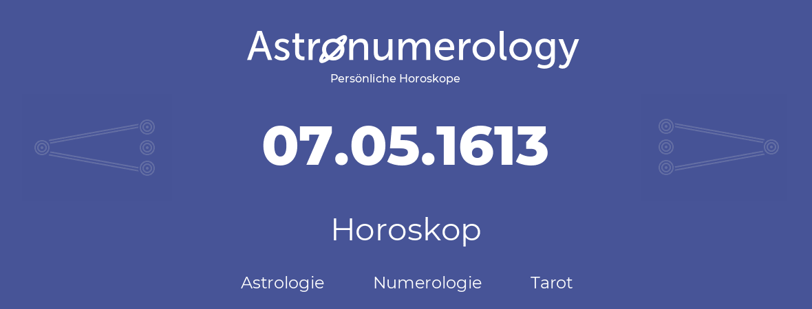 Horoskop für Geburtstag (geborener Tag): 07.05.1613 (der 7. Mai 1613)