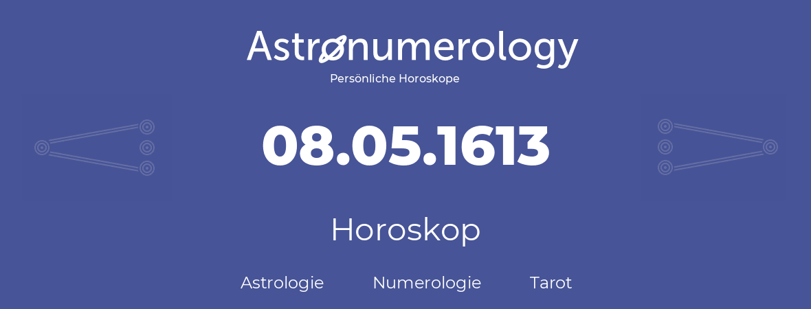 Horoskop für Geburtstag (geborener Tag): 08.05.1613 (der 08. Mai 1613)