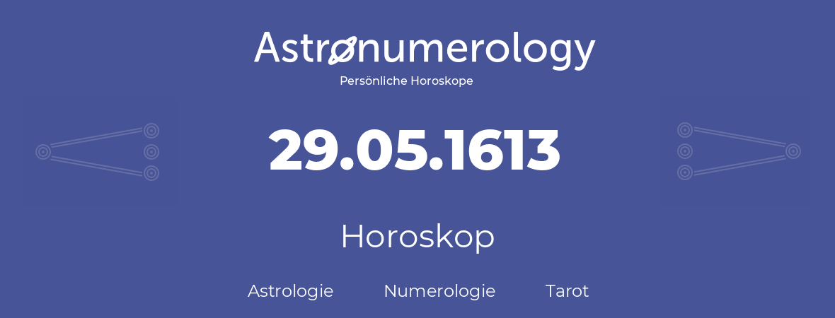 Horoskop für Geburtstag (geborener Tag): 29.05.1613 (der 29. Mai 1613)