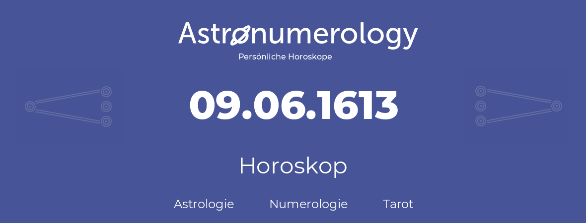 Horoskop für Geburtstag (geborener Tag): 09.06.1613 (der 09. Juni 1613)