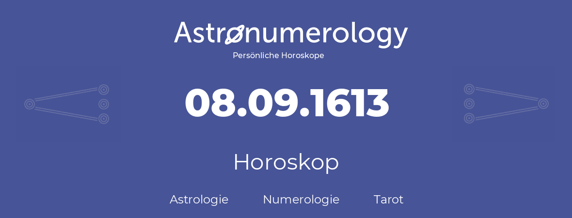Horoskop für Geburtstag (geborener Tag): 08.09.1613 (der 8. September 1613)