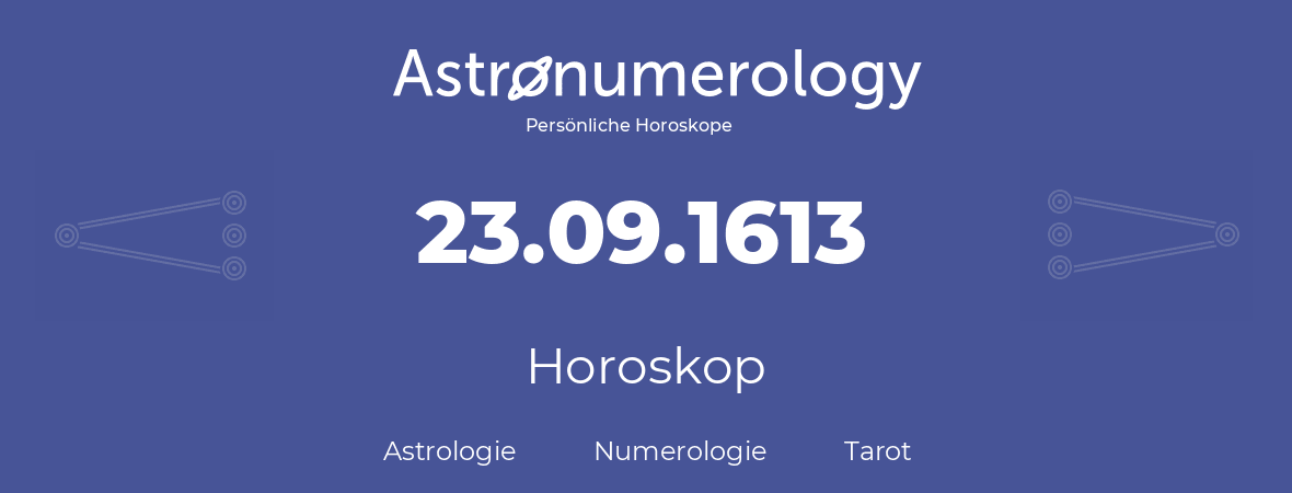 Horoskop für Geburtstag (geborener Tag): 23.09.1613 (der 23. September 1613)