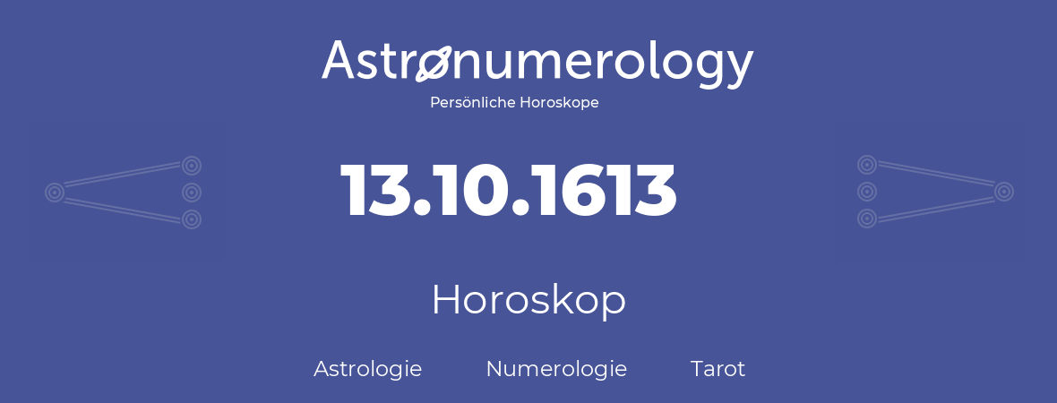 Horoskop für Geburtstag (geborener Tag): 13.10.1613 (der 13. Oktober 1613)