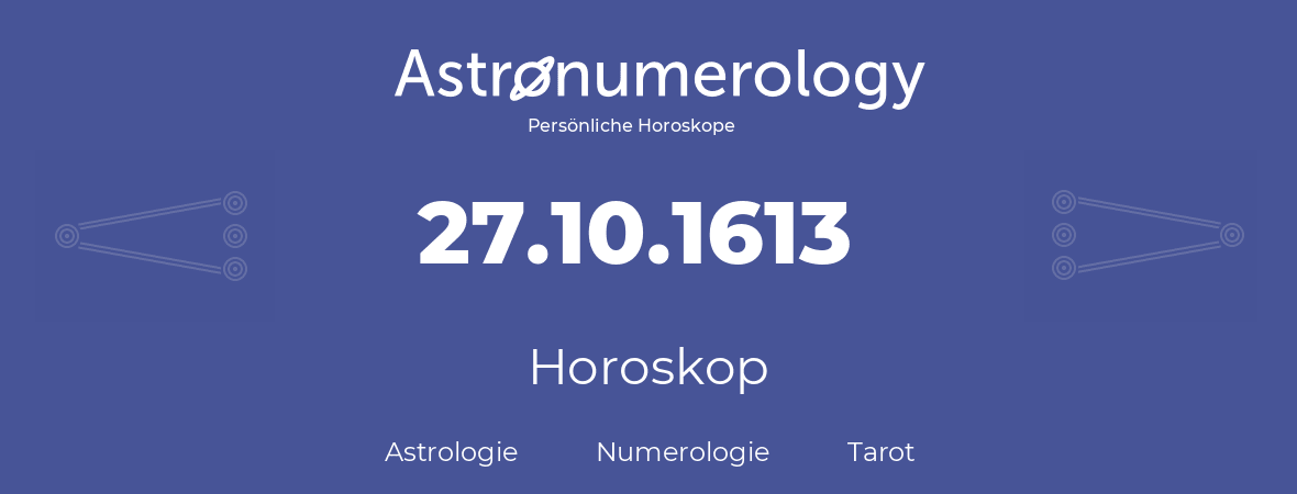 Horoskop für Geburtstag (geborener Tag): 27.10.1613 (der 27. Oktober 1613)