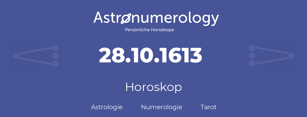 Horoskop für Geburtstag (geborener Tag): 28.10.1613 (der 28. Oktober 1613)