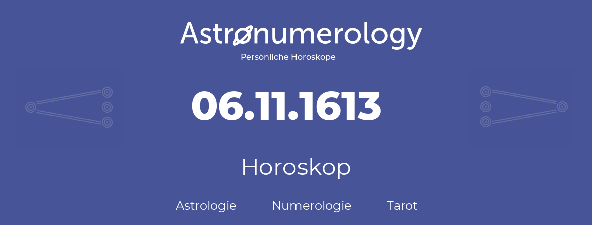 Horoskop für Geburtstag (geborener Tag): 06.11.1613 (der 6. November 1613)
