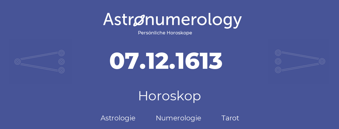Horoskop für Geburtstag (geborener Tag): 07.12.1613 (der 7. Dezember 1613)