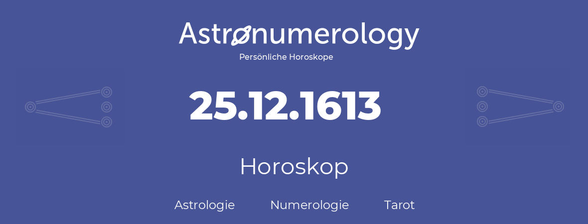 Horoskop für Geburtstag (geborener Tag): 25.12.1613 (der 25. Dezember 1613)