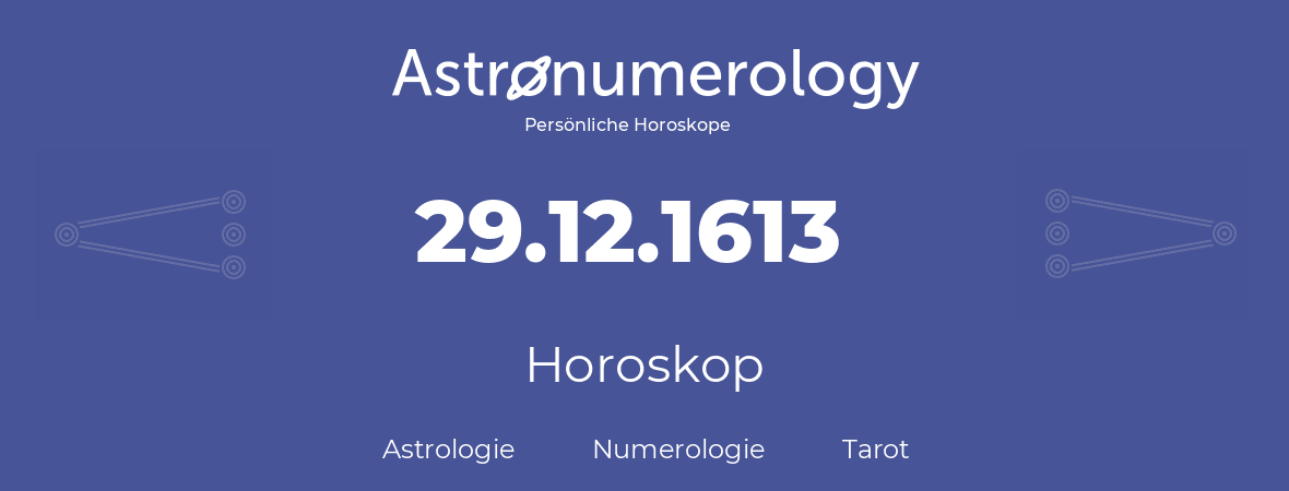 Horoskop für Geburtstag (geborener Tag): 29.12.1613 (der 29. Dezember 1613)