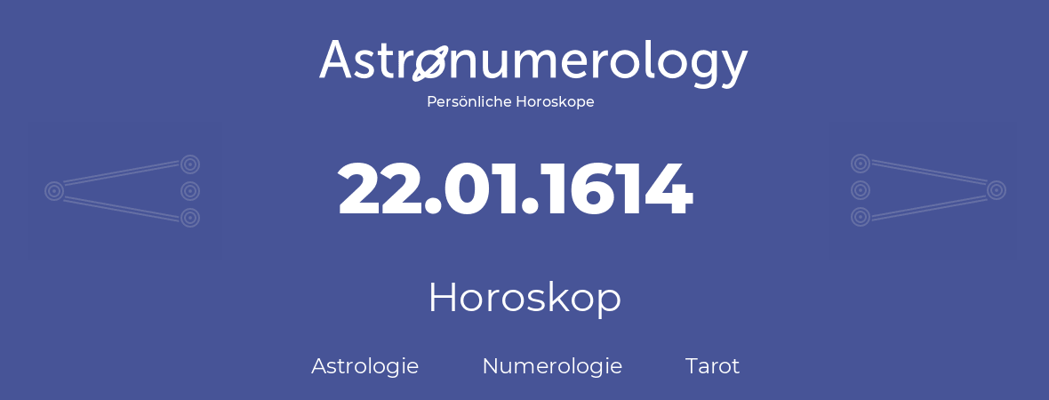 Horoskop für Geburtstag (geborener Tag): 22.01.1614 (der 22. Januar 1614)