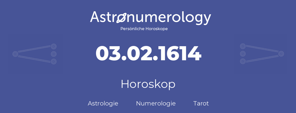 Horoskop für Geburtstag (geborener Tag): 03.02.1614 (der 3. Februar 1614)