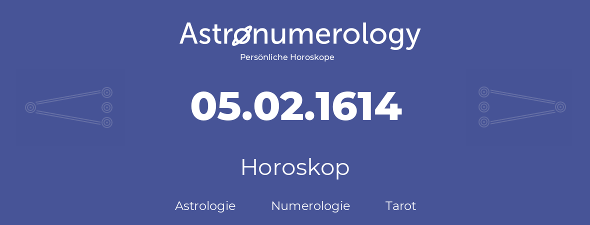 Horoskop für Geburtstag (geborener Tag): 05.02.1614 (der 05. Februar 1614)