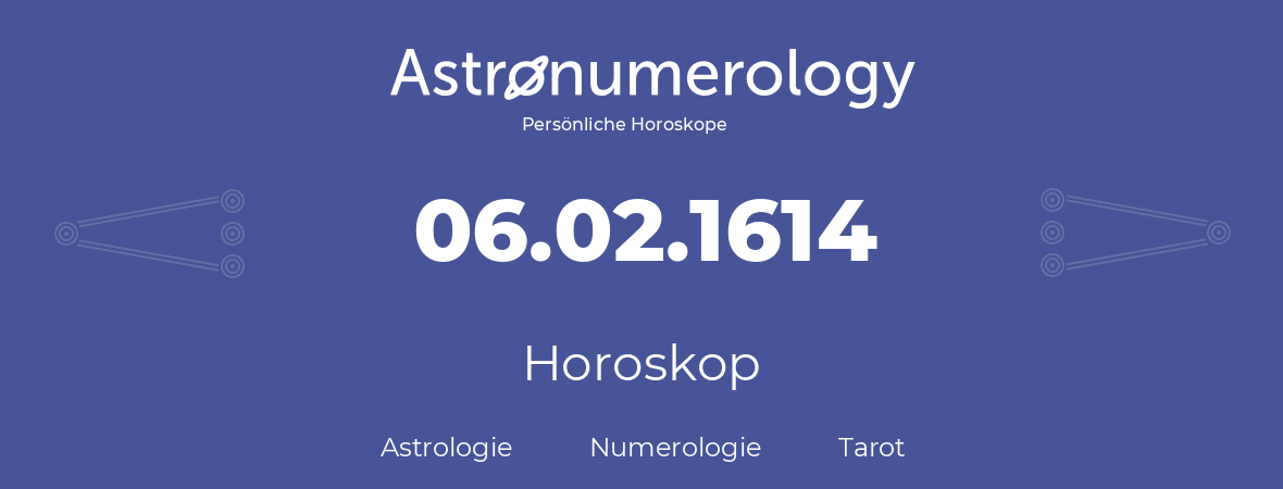 Horoskop für Geburtstag (geborener Tag): 06.02.1614 (der 6. Februar 1614)