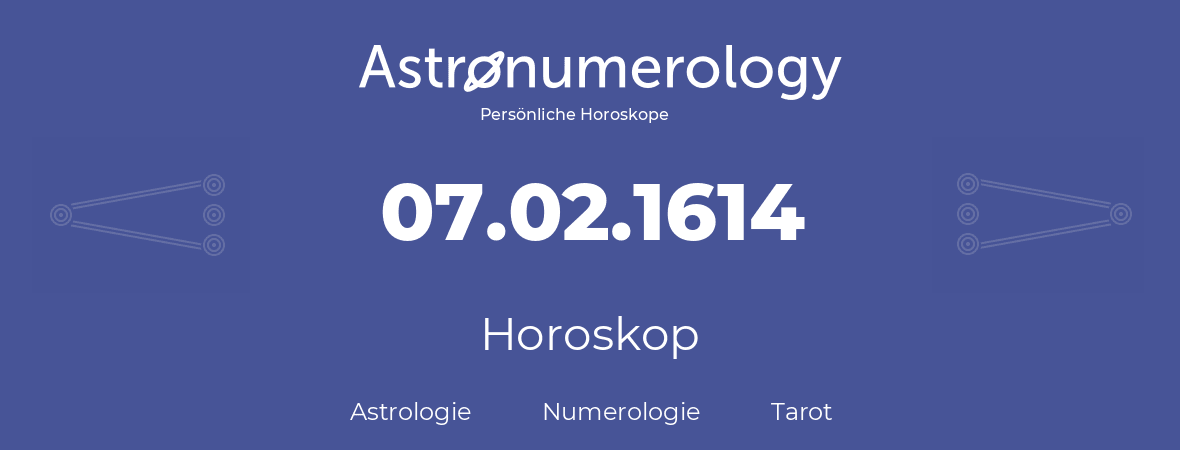 Horoskop für Geburtstag (geborener Tag): 07.02.1614 (der 7. Februar 1614)