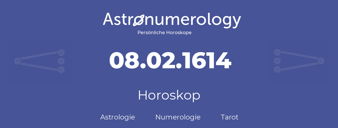 Horoskop für Geburtstag (geborener Tag): 08.02.1614 (der 8. Februar 1614)