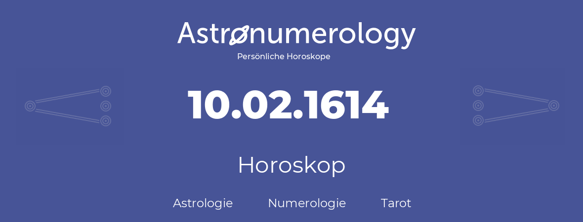 Horoskop für Geburtstag (geborener Tag): 10.02.1614 (der 10. Februar 1614)