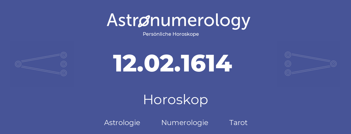 Horoskop für Geburtstag (geborener Tag): 12.02.1614 (der 12. Februar 1614)