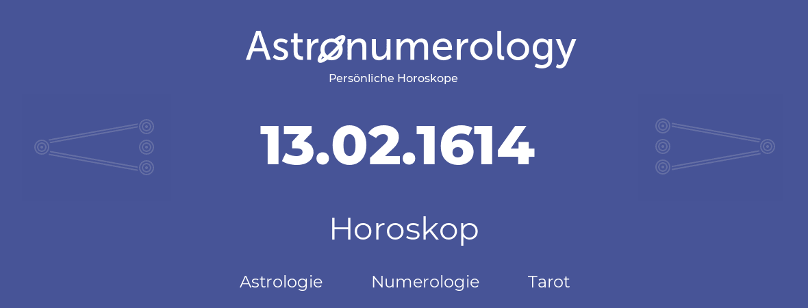 Horoskop für Geburtstag (geborener Tag): 13.02.1614 (der 13. Februar 1614)