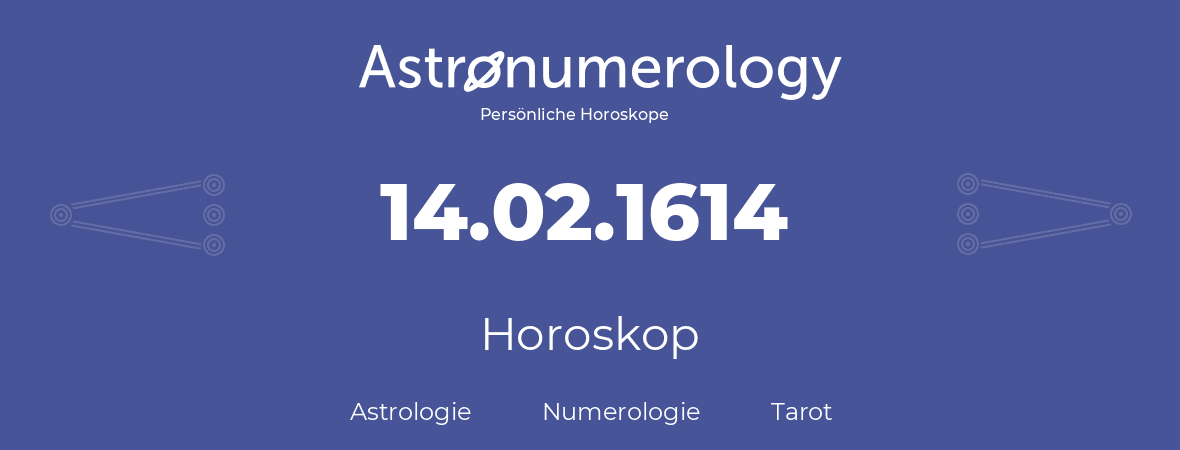 Horoskop für Geburtstag (geborener Tag): 14.02.1614 (der 14. Februar 1614)