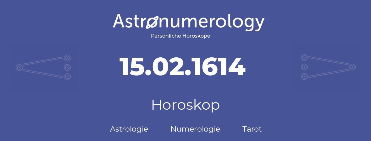 Horoskop für Geburtstag (geborener Tag): 15.02.1614 (der 15. Februar 1614)