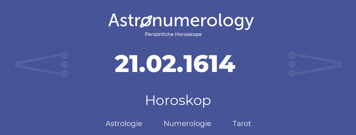 Horoskop für Geburtstag (geborener Tag): 21.02.1614 (der 21. Februar 1614)