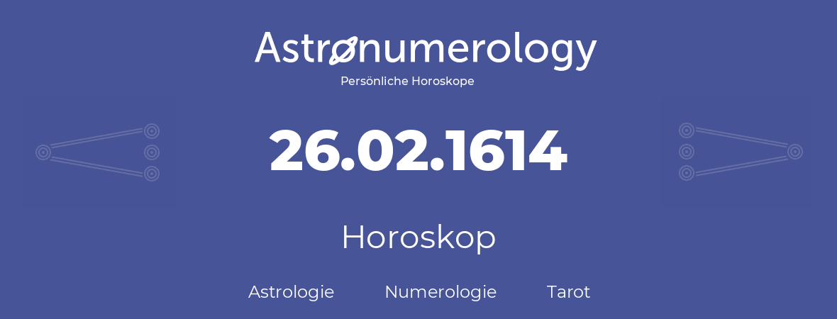 Horoskop für Geburtstag (geborener Tag): 26.02.1614 (der 26. Februar 1614)
