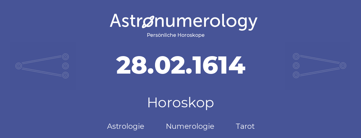 Horoskop für Geburtstag (geborener Tag): 28.02.1614 (der 28. Februar 1614)