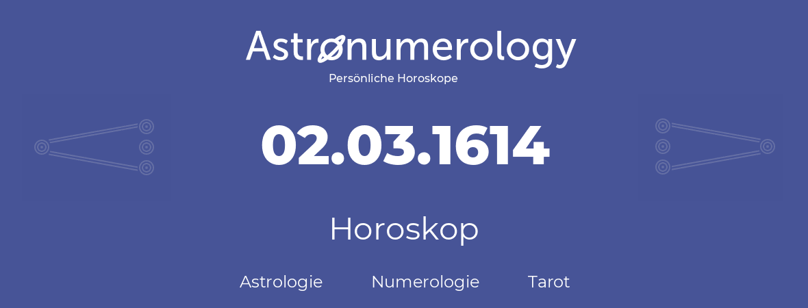 Horoskop für Geburtstag (geborener Tag): 02.03.1614 (der 2. Marz 1614)