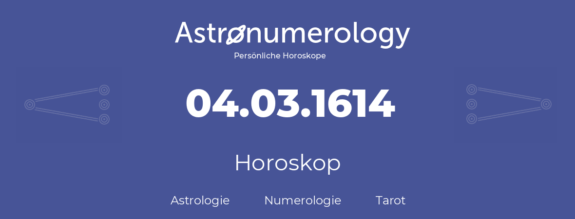 Horoskop für Geburtstag (geborener Tag): 04.03.1614 (der 4. Marz 1614)