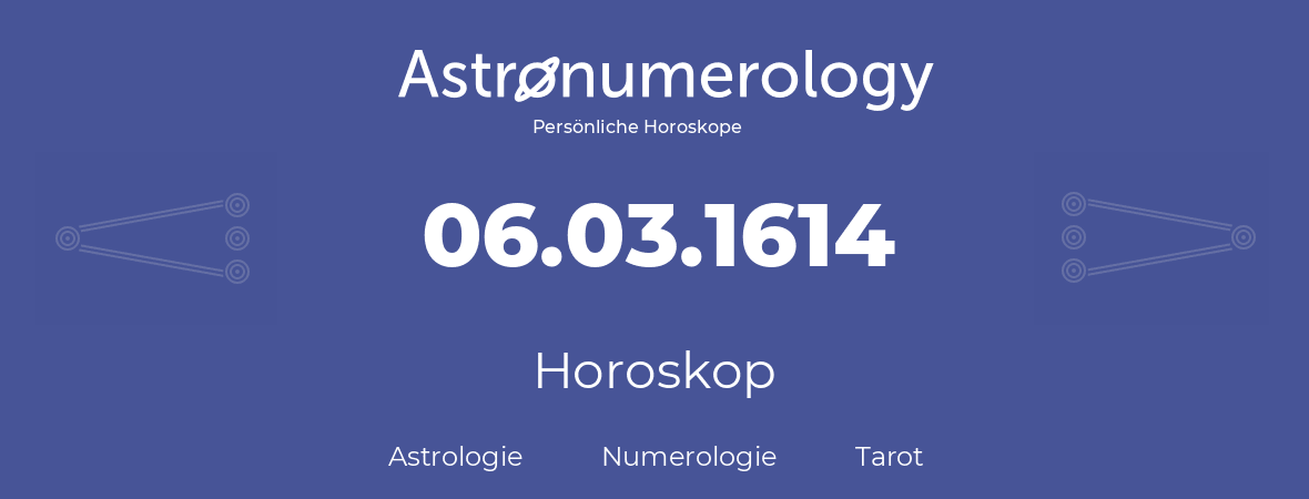 Horoskop für Geburtstag (geborener Tag): 06.03.1614 (der 6. Marz 1614)