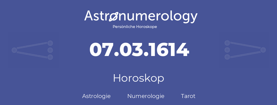 Horoskop für Geburtstag (geborener Tag): 07.03.1614 (der 07. Marz 1614)