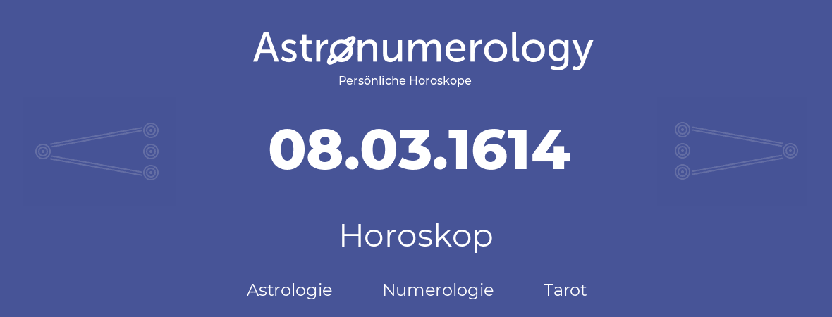 Horoskop für Geburtstag (geborener Tag): 08.03.1614 (der 8. Marz 1614)