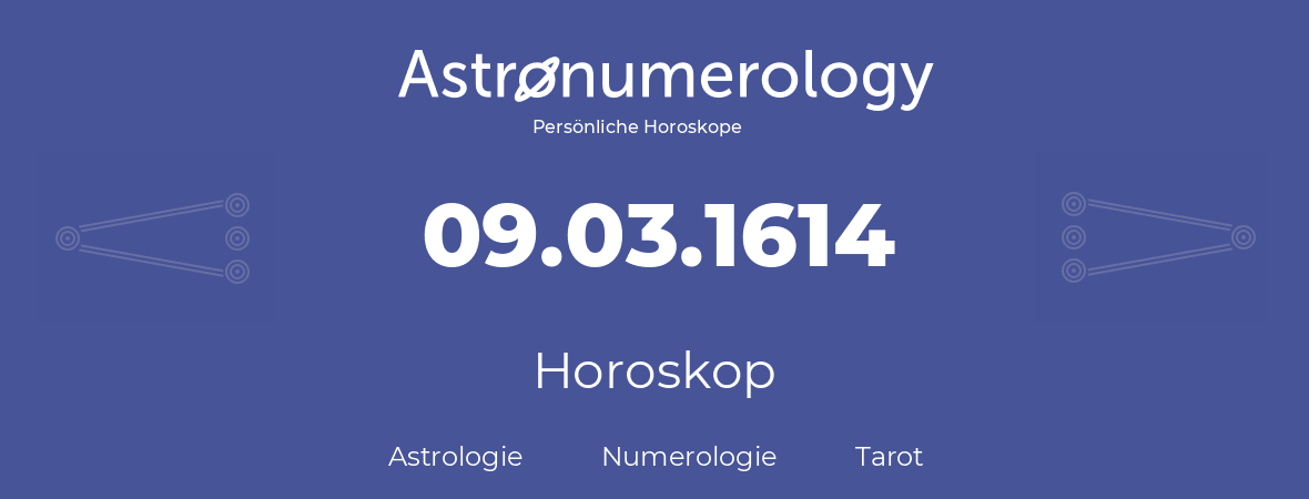 Horoskop für Geburtstag (geborener Tag): 09.03.1614 (der 09. Marz 1614)