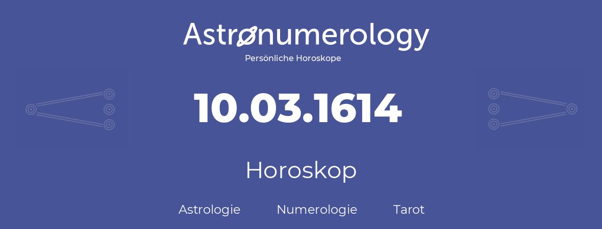 Horoskop für Geburtstag (geborener Tag): 10.03.1614 (der 10. Marz 1614)