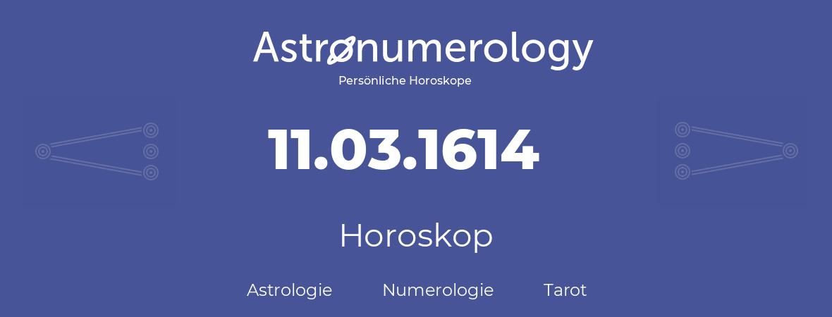 Horoskop für Geburtstag (geborener Tag): 11.03.1614 (der 11. Marz 1614)