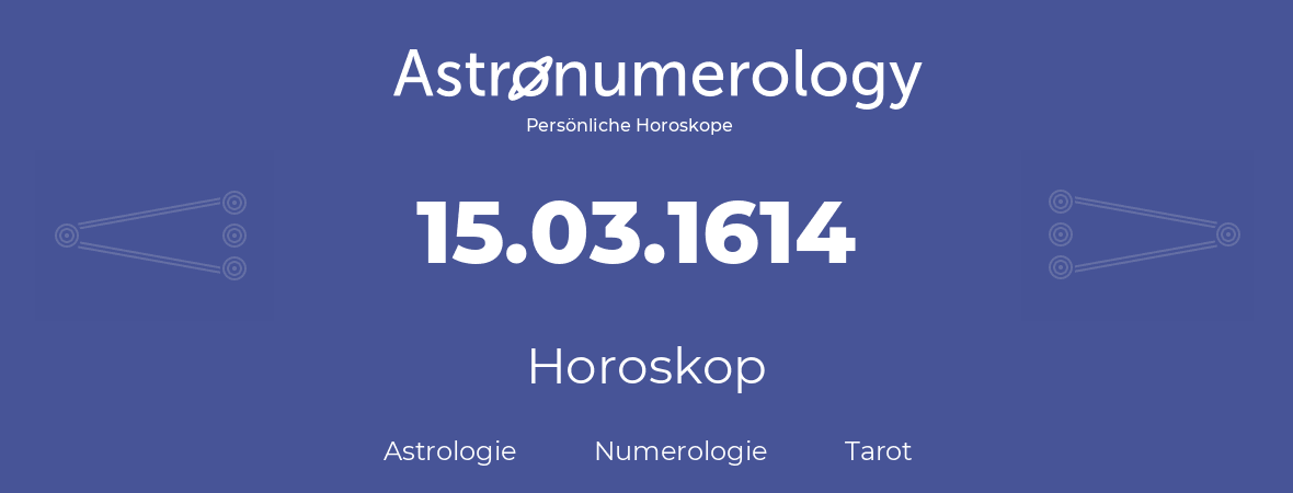 Horoskop für Geburtstag (geborener Tag): 15.03.1614 (der 15. Marz 1614)