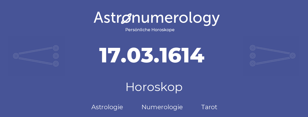 Horoskop für Geburtstag (geborener Tag): 17.03.1614 (der 17. Marz 1614)