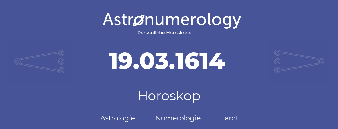 Horoskop für Geburtstag (geborener Tag): 19.03.1614 (der 19. Marz 1614)