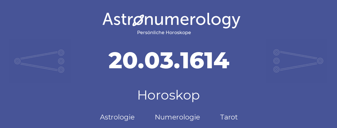 Horoskop für Geburtstag (geborener Tag): 20.03.1614 (der 20. Marz 1614)