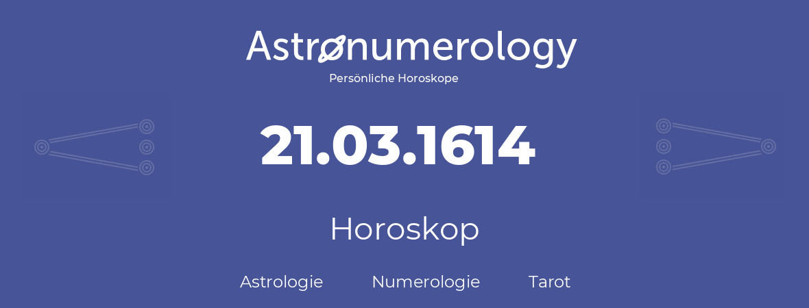 Horoskop für Geburtstag (geborener Tag): 21.03.1614 (der 21. Marz 1614)