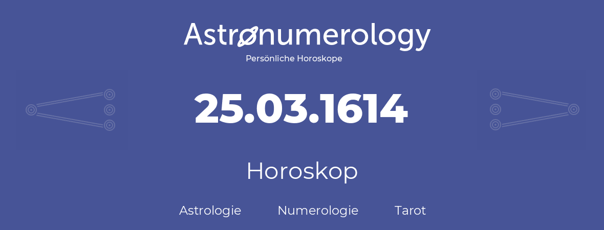 Horoskop für Geburtstag (geborener Tag): 25.03.1614 (der 25. Marz 1614)